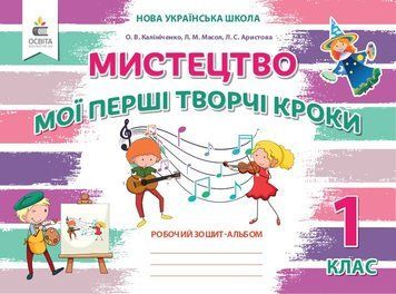 Калініченко. Мистецтво. 1 кл. Мої перші творчі кроки, Альбом /НУШ/(Освіта) 2018 20668 фото